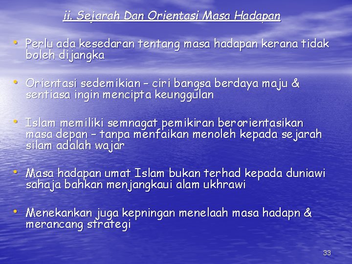 ii. Sejarah Dan Orientasi Masa Hadapan • Perlu ada kesedaran tentang masa hadapan kerana