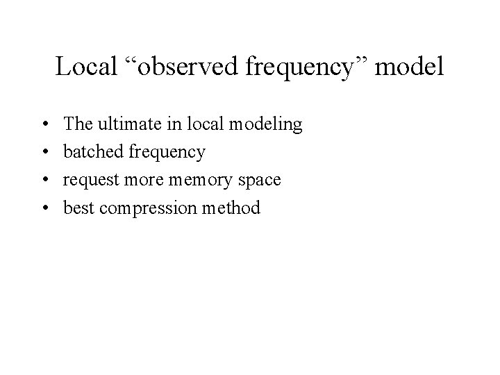 Local “observed frequency” model • • The ultimate in local modeling batched frequency request