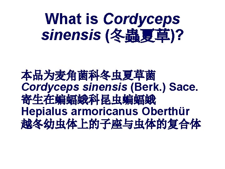 What is Cordyceps sinensis (冬蟲夏草)? 本品为麦角菌科冬虫夏草菌 Cordyceps sinensis (Berk. ) Sace. 寄生在蝙蝠蛾科昆虫蝙蝠蛾 Hepialus armoricanus