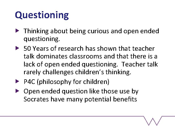Questioning Thinking about being curious and open ended questioning. 50 Years of research has