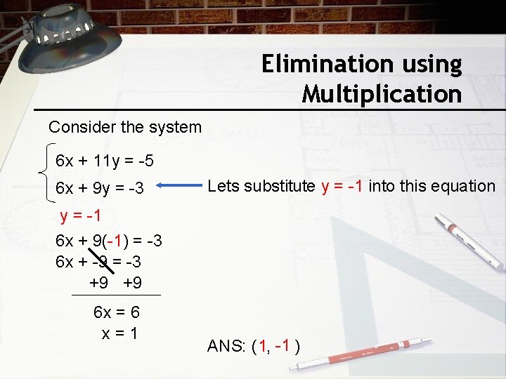 Elimination using Multiplication Consider the system 6 x + 11 y = -5 6