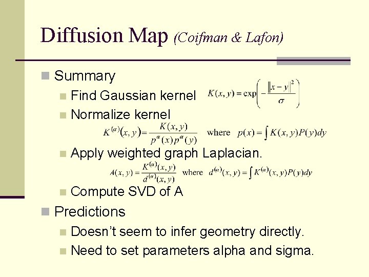 Diffusion Map (Coifman & Lafon) n Summary n Find Gaussian kernel n Normalize kernel