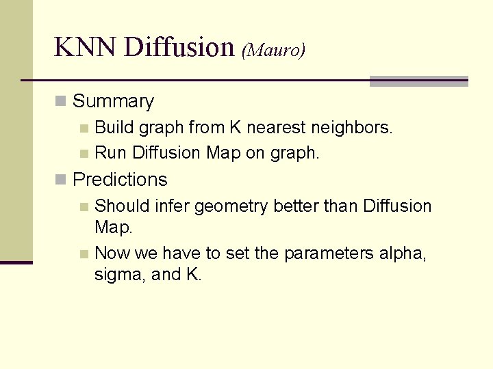 KNN Diffusion (Mauro) n Summary n Build graph from K nearest neighbors. n Run