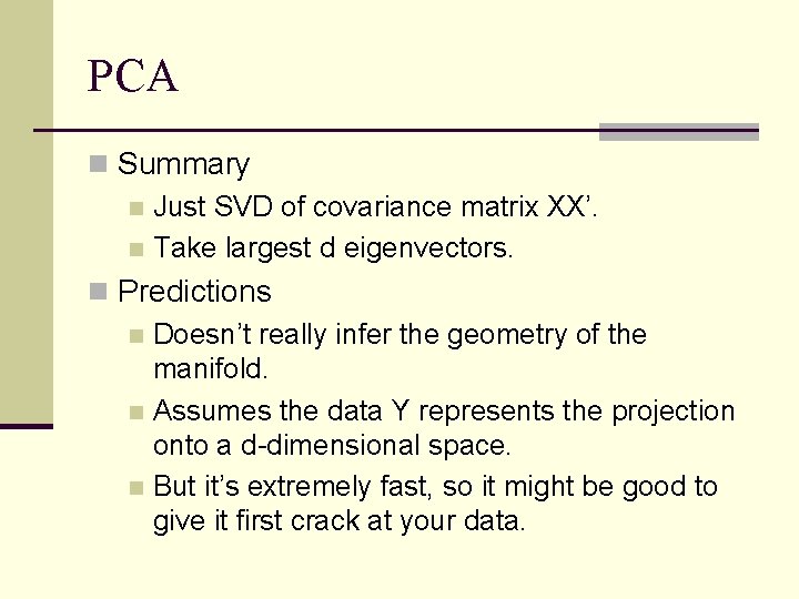 PCA n Summary n Just SVD of covariance matrix XX’. n Take largest d