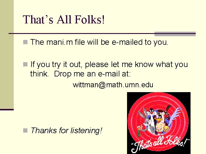 That’s All Folks! n The mani. m file will be e-mailed to you. n