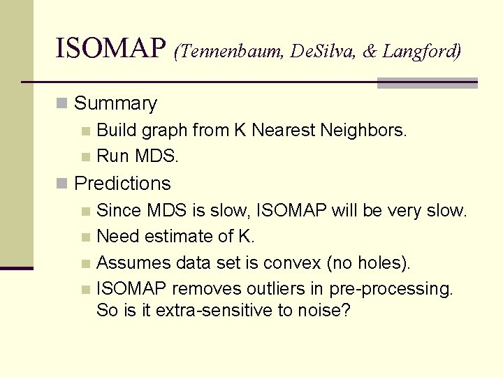 ISOMAP (Tennenbaum, De. Silva, & Langford) n Summary n Build graph from K Nearest