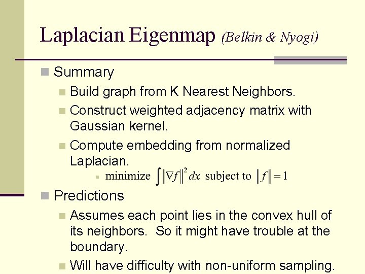 Laplacian Eigenmap (Belkin & Nyogi) n Summary n Build graph from K Nearest Neighbors.