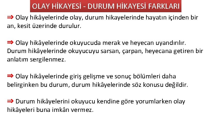 OLAY HİKAYESİ - DURUM HİKAYESİ FARKLARI ⇒ Olay hikâyelerinde olay, durum hikayelerinde hayatın içinden