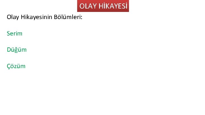 OLAY HİKAYESİ Olay Hikayesinin Bölümleri: Serim Düğüm Çözüm 