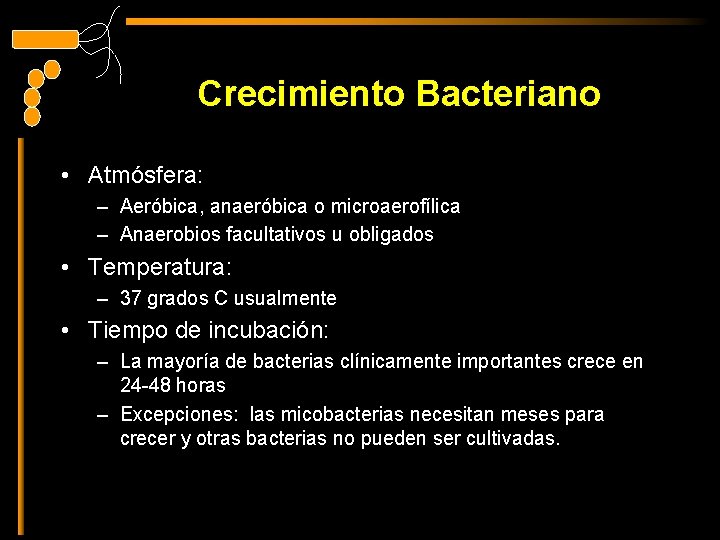 Crecimiento Bacteriano • Atmósfera: – Aeróbica, anaeróbica o microaerofílica – Anaerobios facultativos u obligados