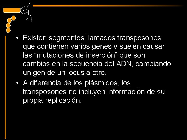  • Existen segmentos llamados transposones que contienen varios genes y suelen causar las