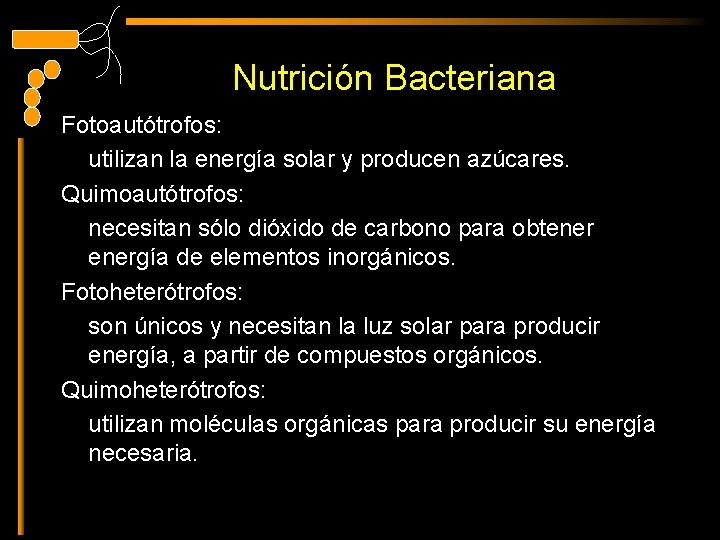 Nutrición Bacteriana Fotoautótrofos: utilizan la energía solar y producen azúcares. Quimoautótrofos: necesitan sólo dióxido