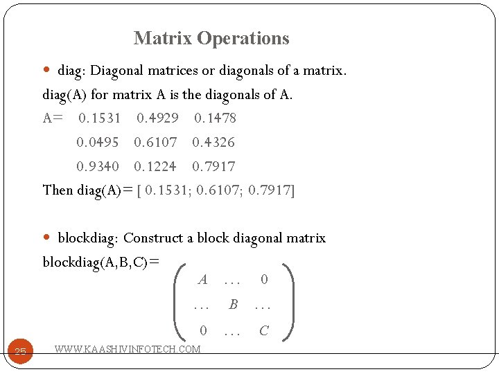 Matrix Operations diag: Diagonal matrices or diagonals of a matrix. diag(A) for matrix A