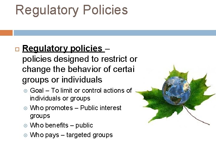 Regulatory Policies Regulatory policies – policies designed to restrict or change the behavior of Regulatory Policies Regulatory policies – policies designed to restrict or change the behavior of