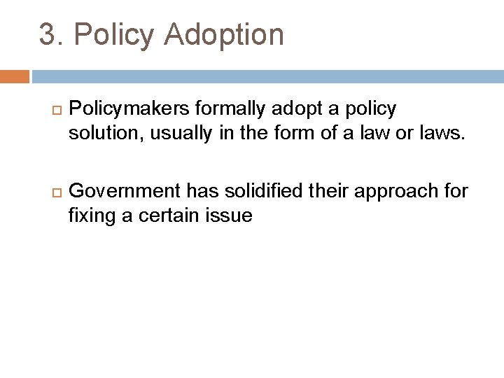 3. Policy Adoption Policymakers formally adopt a policy solution, usually in the form of