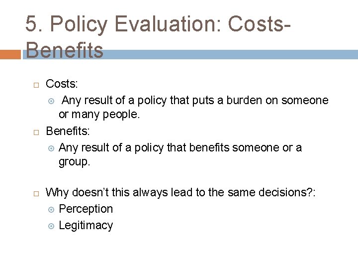 5. Policy Evaluation: Costs. Benefits Costs: Any result of a policy that puts a