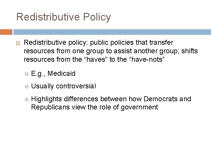 Redistributive Policy Redistributive policy: public policies that transfer resources from one group to assist Redistributive Policy Redistributive policy: public policies that transfer resources from one group to assist