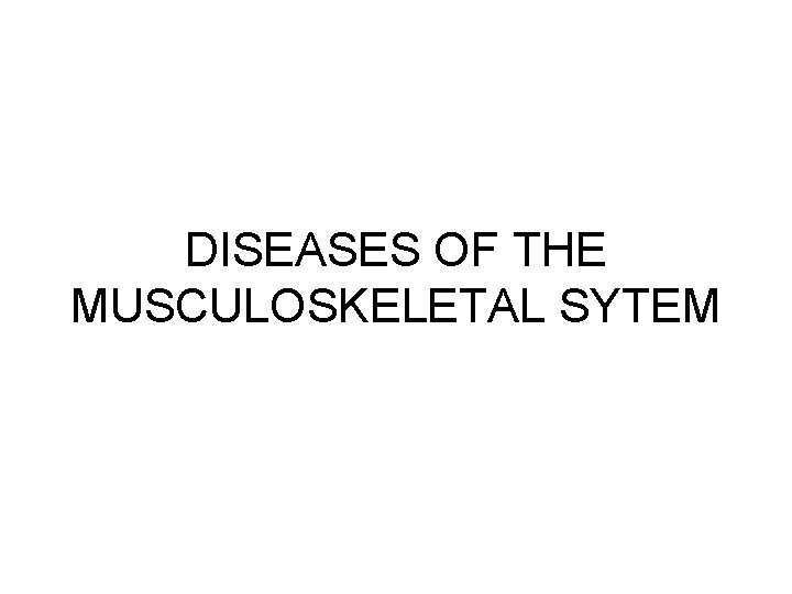 DISEASES OF THE MUSCULOSKELETAL SYTEM 