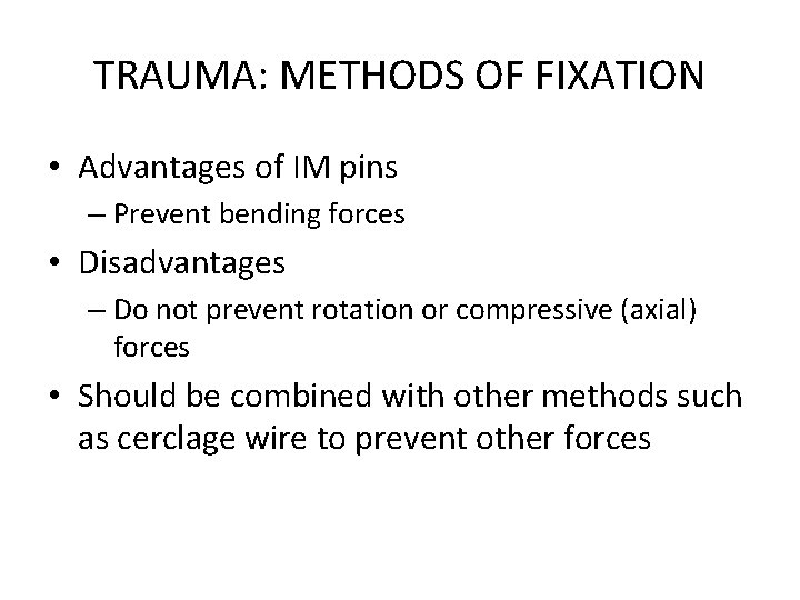 TRAUMA: METHODS OF FIXATION • Advantages of IM pins – Prevent bending forces •
