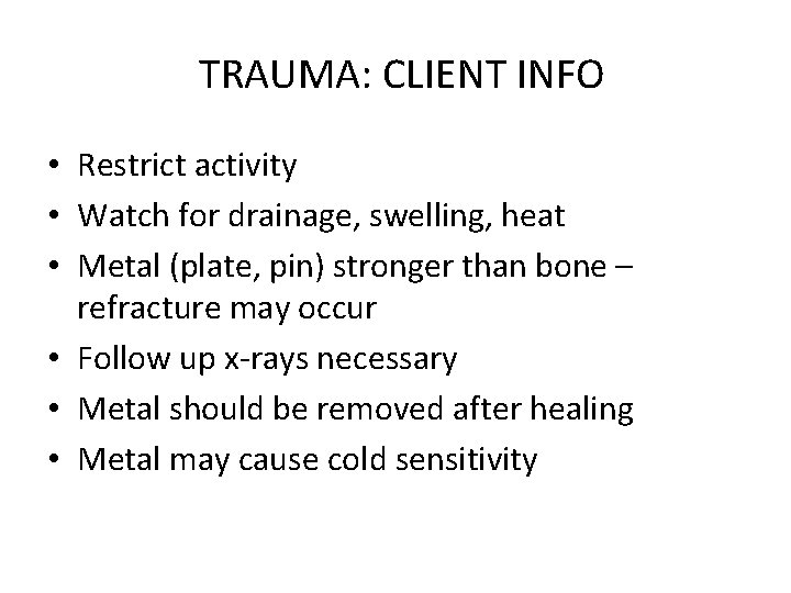 TRAUMA: CLIENT INFO • Restrict activity • Watch for drainage, swelling, heat • Metal