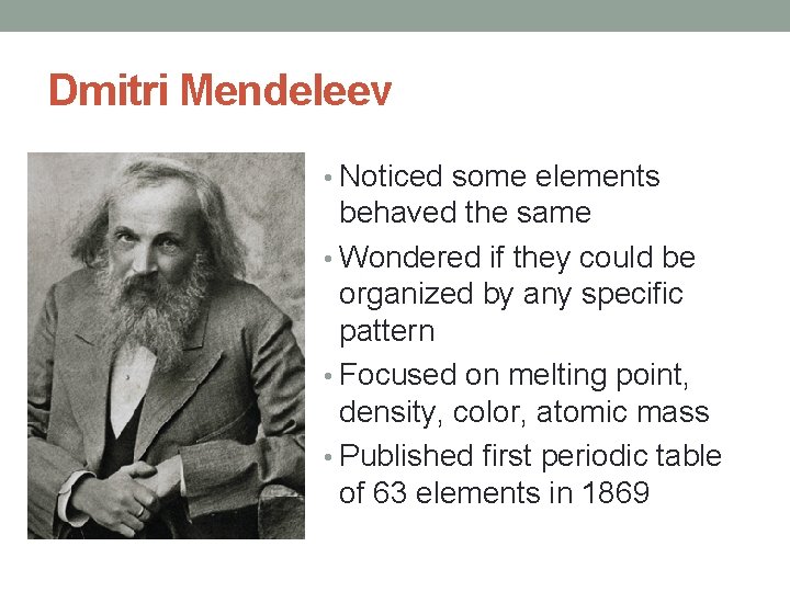 Dmitri Mendeleev • Noticed some elements behaved the same • Wondered if they could
