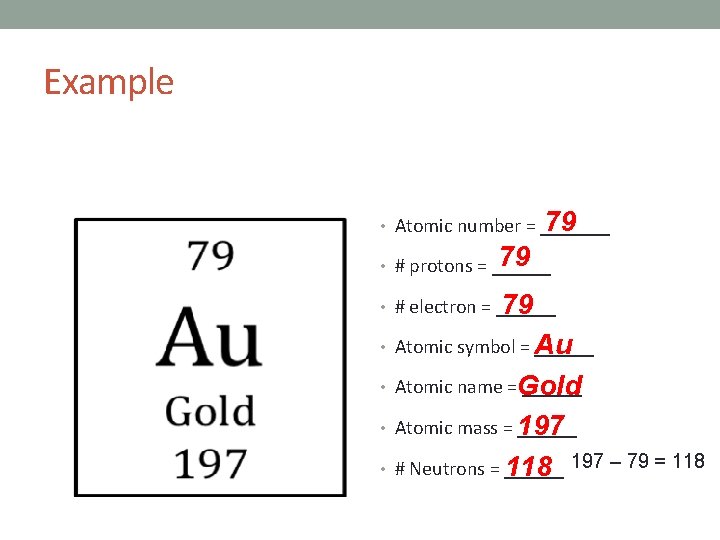 Example 79 • Atomic number = _______ 79 • # protons = ______ 79