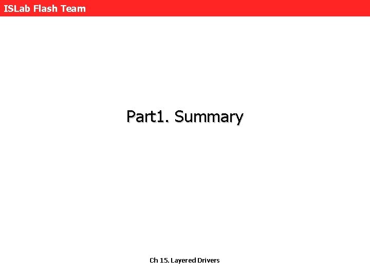 ISLab Flash Team Part 1. Summary Ch 15. Layered Drivers 