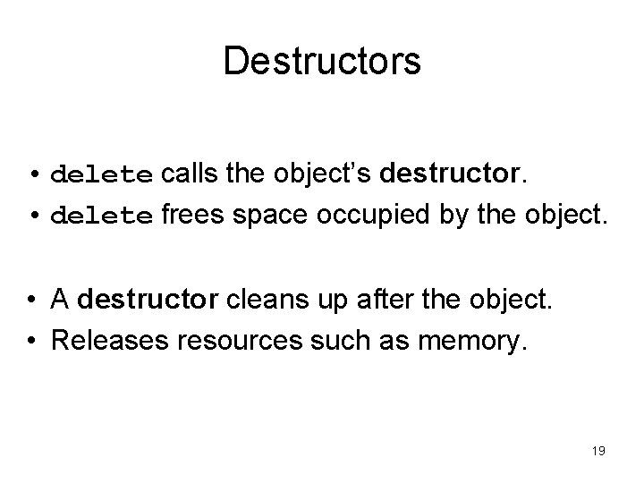 Destructors • delete calls the object’s destructor. • delete frees space occupied by the