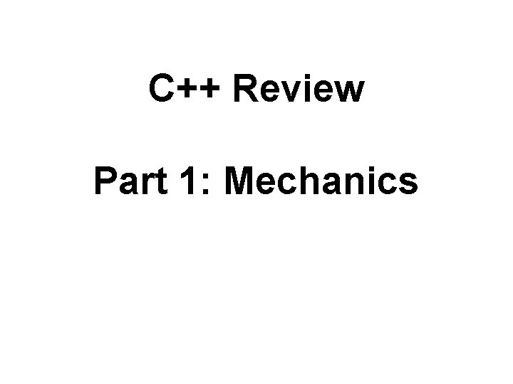 C++ Review Part 1: Mechanics 