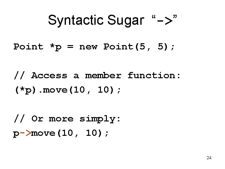 Syntactic Sugar “->” Point *p = new Point(5, 5); // Access a member function: