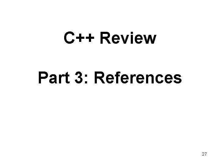 C++ Review Part 3: References 27 