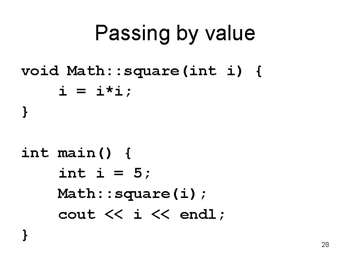 Passing by value void Math: : square(int i) { i = i*i; } int