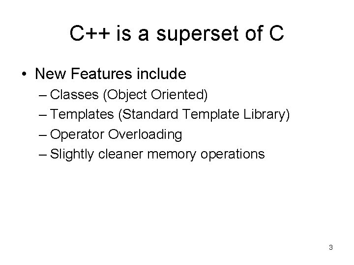 C++ is a superset of C • New Features include – Classes (Object Oriented)
