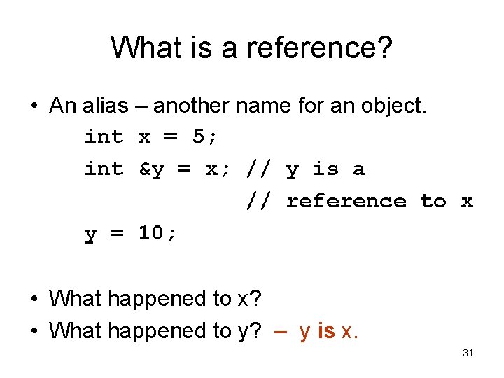 What is a reference? • An alias – another name for an object. int