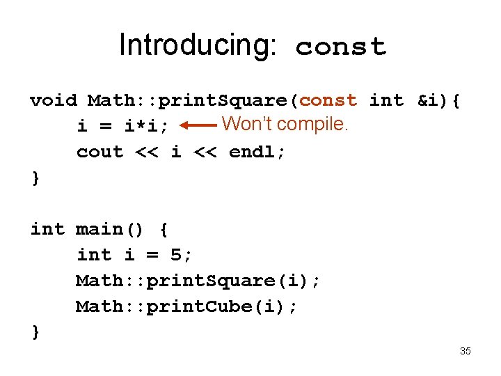 Introducing: const void Math: : print. Square(const int &i){ Won’t compile. i = i*i;
