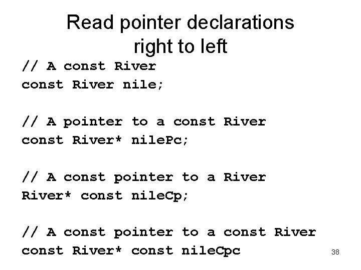 Read pointer declarations right to left // A const River nile; // A pointer