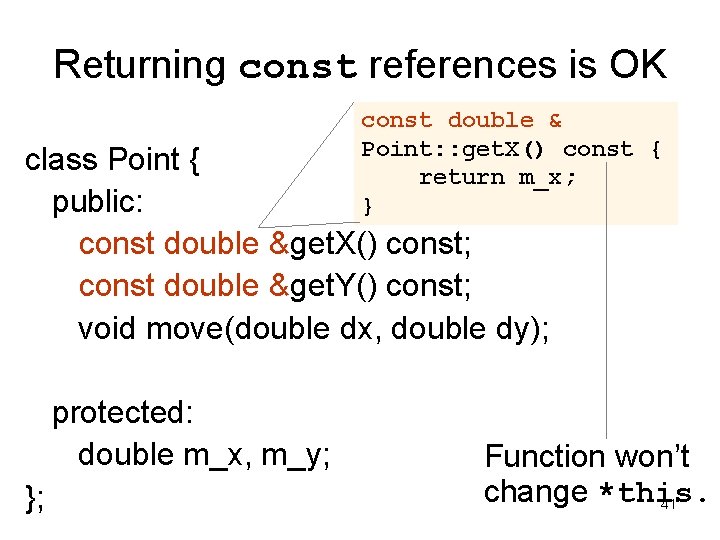 Returning const references is OK const double & Point: : get. X() const {