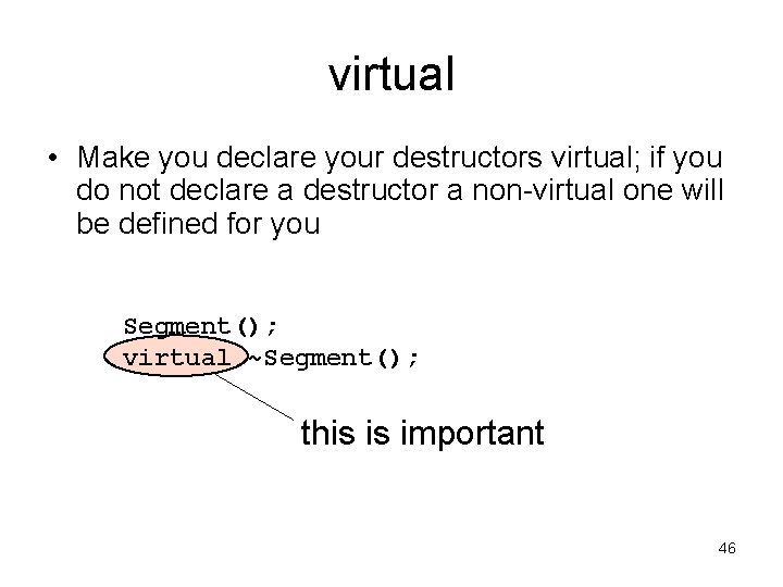 virtual • Make you declare your destructors virtual; if you do not declare a