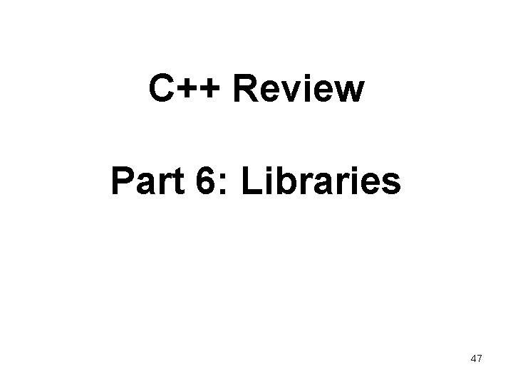 C++ Review Part 6: Libraries 47 