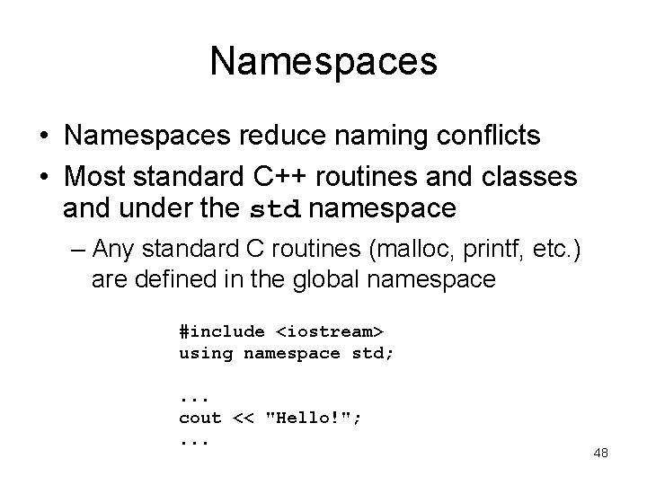 Namespaces • Namespaces reduce naming conflicts • Most standard C++ routines and classes and