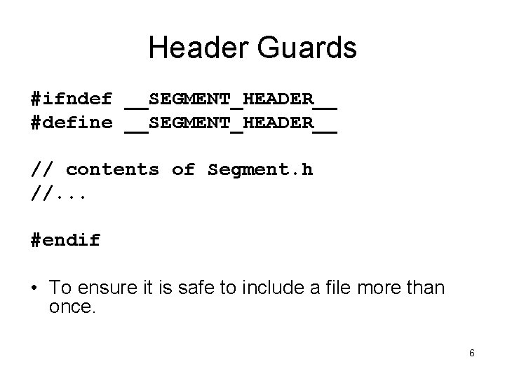 Header Guards #ifndef __SEGMENT_HEADER__ #define __SEGMENT_HEADER__ // contents of Segment. h //. . .