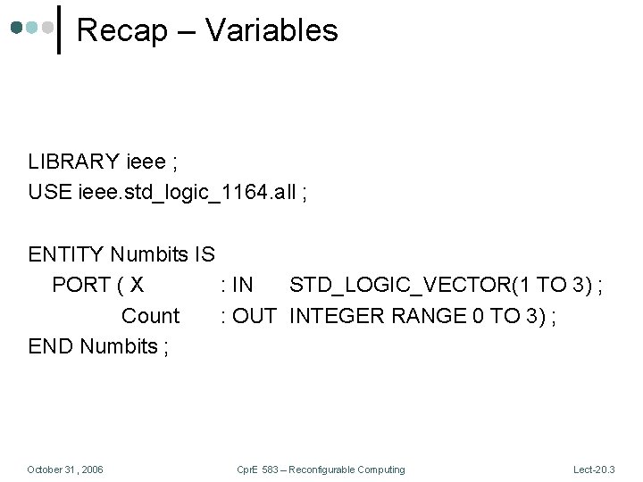 Recap – Variables LIBRARY ieee ; USE ieee. std_logic_1164. all ; ENTITY Numbits IS