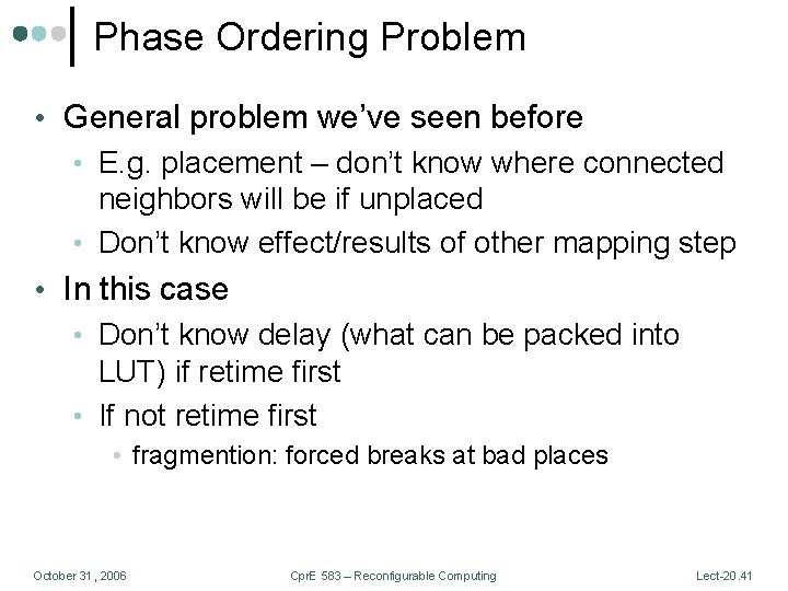 Phase Ordering Problem • General problem we’ve seen before • E. g. placement –