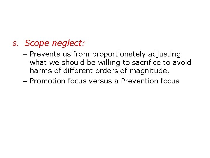 8. Scope neglect: – Prevents us from proportionately adjusting what we should be willing