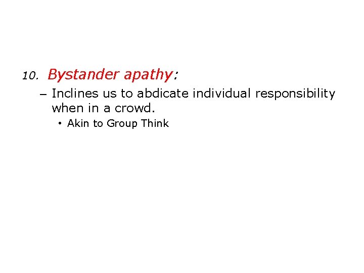 10. Bystander apathy: – Inclines us to abdicate individual responsibility when in a crowd.