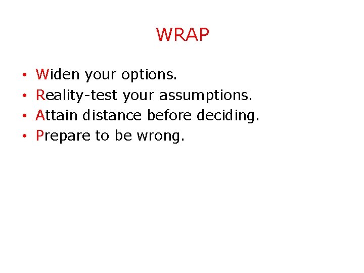 WRAP • • Widen your options. Reality-test your assumptions. Attain distance before deciding. Prepare
