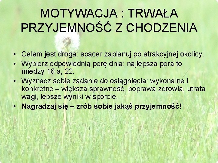 MOTYWACJA : TRWAŁA PRZYJEMNOŚĆ Z CHODZENIA • Celem jest droga: spacer zaplanuj po atrakcyjnej