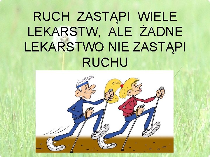 RUCH ZASTĄPI WIELE LEKARSTW, ALE ŻADNE LEKARSTWO NIE ZASTĄPI RUCHU 