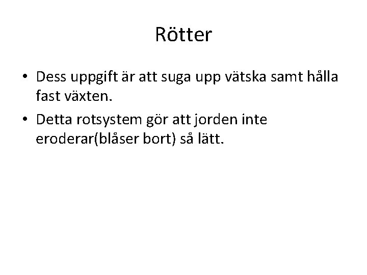 Rötter • Dess uppgift är att suga upp vätska samt hålla fast växten. •