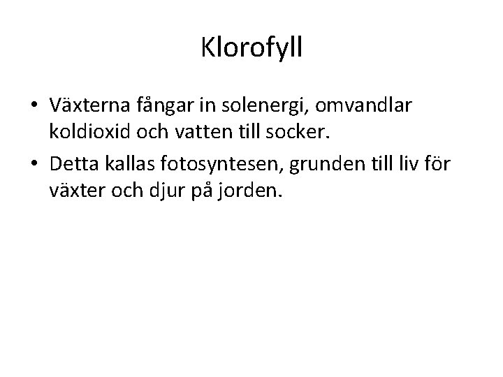 Klorofyll • Växterna fångar in solenergi, omvandlar koldioxid och vatten till socker. • Detta